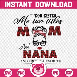 god gifted i have two titles - mom and nana- 2021 mothers day gift - png - sublimation design