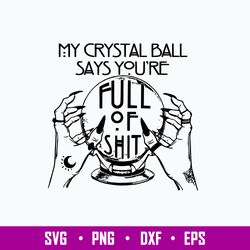 My Crystal Ball Says Youre Full Of Shit Psychic Svg, Dxf Eps File