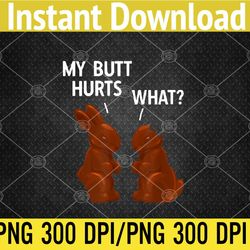my butt hurts chocolate bunny funny easter png, digital download