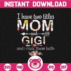 i have two titles mom and gigi png, funny grandma png, cute gifts for mum gigi , 2021 mothers day gift, printing sublima