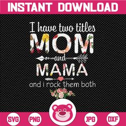i have two titles mom and mama png, funny grandma png,cute gifts for mum mama , 2021 mothers day gift, printing sublimat