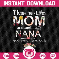 i have two titles mom and nana floral png, digital download prints, digital print - sublimation printing