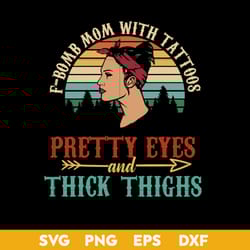 f bomb mom with tattoos pretty eyes and thick thighs svg, mother's day svg, png dxf eps digital file