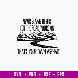 Never Blame Others For The Road You_re On That_s Your Own Asphat Svg, Png Dxf Eps File