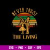 Never Trust The Living Svg, Halloween Svg, Png Dxf EPs File.jpg