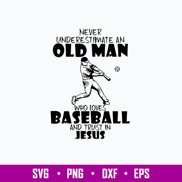 Never Underestimate AN Old Man Who LoveS Baseball And Trust In Juses Svg, Png Dxf Eps File.jpg