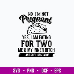 No I_m Not Pregnant Yes, I Am Eating For Two Me _ My Inner Bitch And She Likes Tacos Svg, Png Dxf Eps File