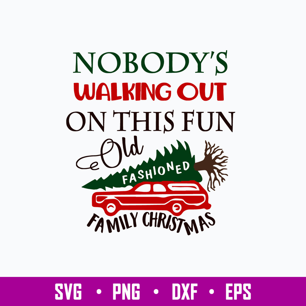 Nobody_s Walking out on This Fun Old Fashioned Family Christmas Svg, Png Dxf Eps File.jpg