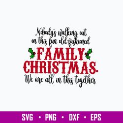 Nobody_s Walking Out On This Fun Old Fashioned Family Christmas We Are All In This Together Svg, Png Dxf Eps File