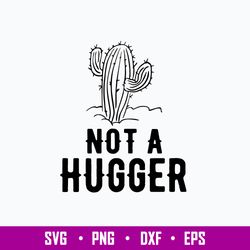 Not A Hugger Svg, Cactus Svg, Png Dxf Eps File