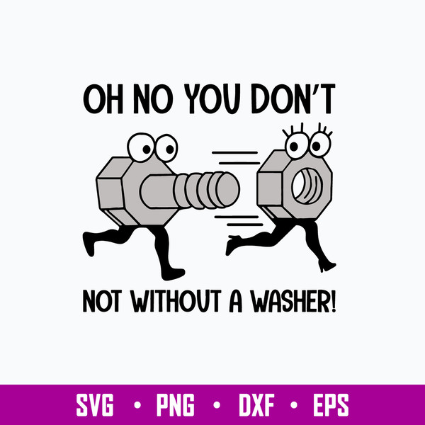 Oh No You Don’t Not Without A Washer Svg, Funny Svg Png Dxf Eps File.jpg