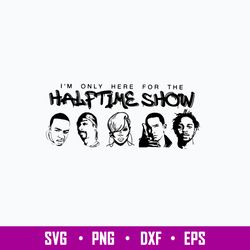 Only Here For the Halftime Show Svg, Png Dxf Eps File