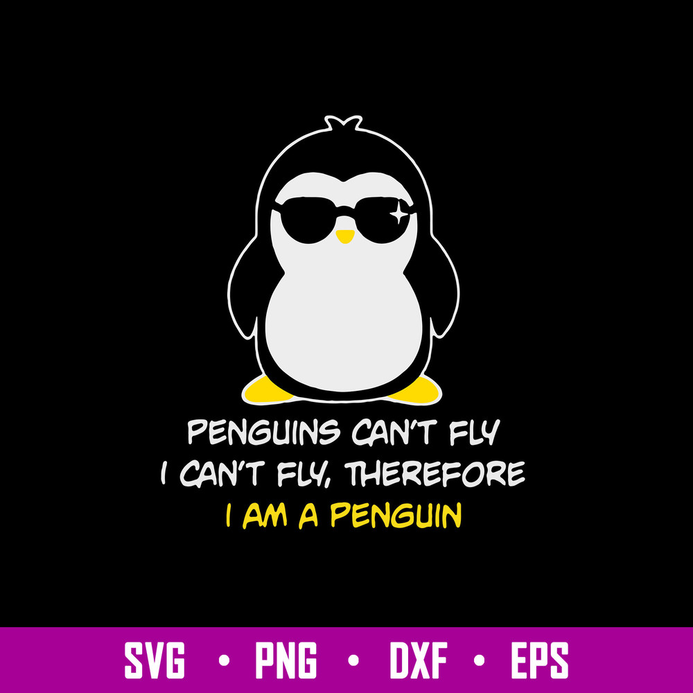 Penguins Cant Fly I Cant Fly Therefore I Am A Penguin Svg, Png Dxf Eps File.jpg