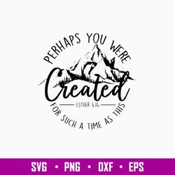 Perhaps You Were Created For Such A Time As This Svg, Png Dxf Eps File