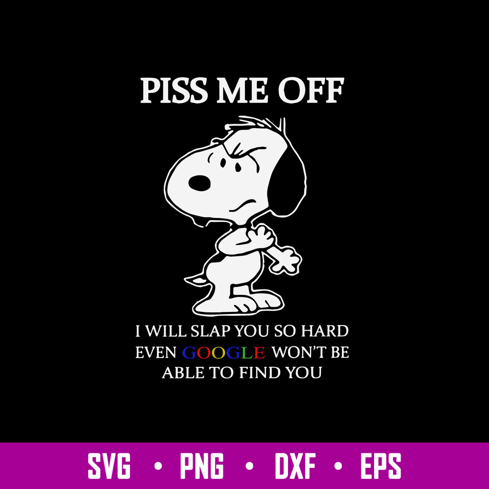Piss Me Off I Wil Slap You So Hard Even Google Won_t Be Able To Find You Svg, Snoopy Svg, Png Dxf Eps File.jpg