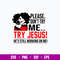 Please Don_t Try Me Try Jusus He_s Still Working On Mr Svg, Png Dxf Eps File.jpg