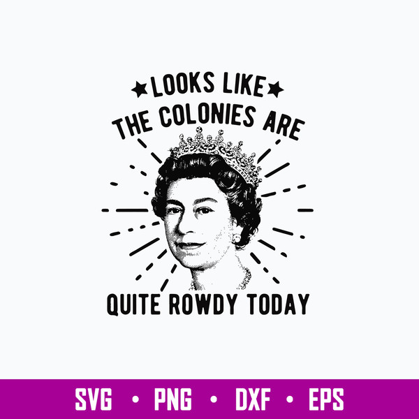 Queen Of England Colonies Getting Rowdy Today Svg, Png Dxf Eps File.jpg
