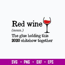 Red Wine The Glue Holding This 2020 Shitshow Together Svg, Png Dxf Eps File