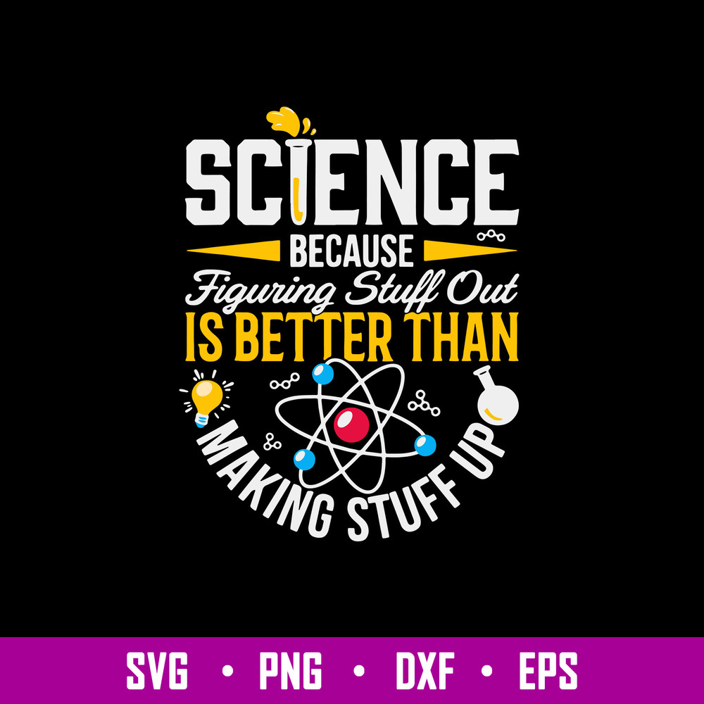 Science Because Figuring Stuff Out Is Better Than Making Stuff Up Svg, Png Dxf Eps File.jpg