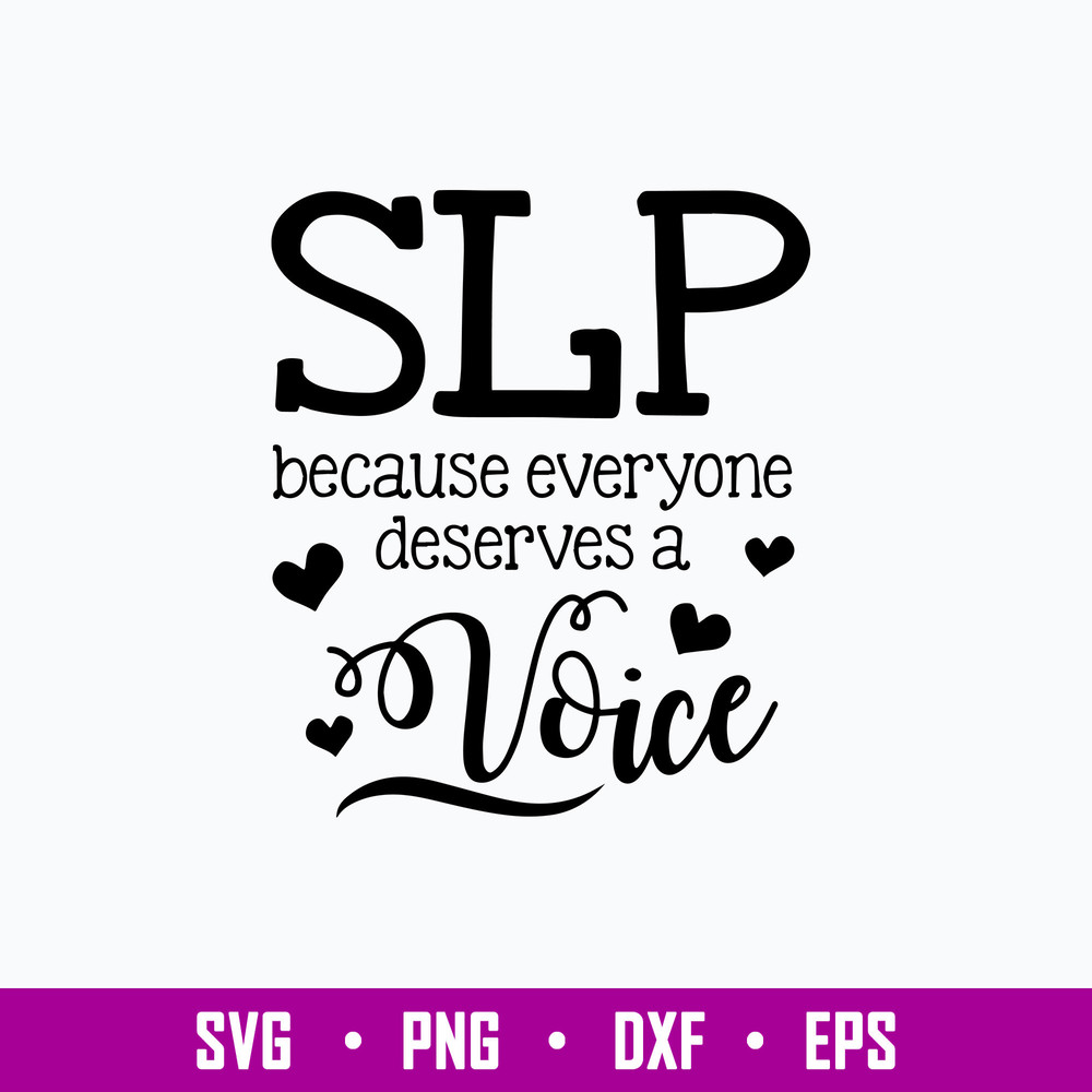 Slp Everyone Deserves A Voice Speech Language Pathologist Svg, Png Dxf Eps File.jpg