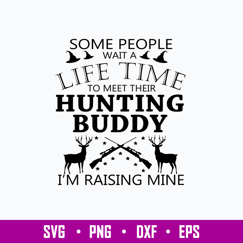 Some People Wait A Lifetime To Meet Their Hunting Buddy I_m Raising Mine Svg, Png Dxf Eps File.jpg