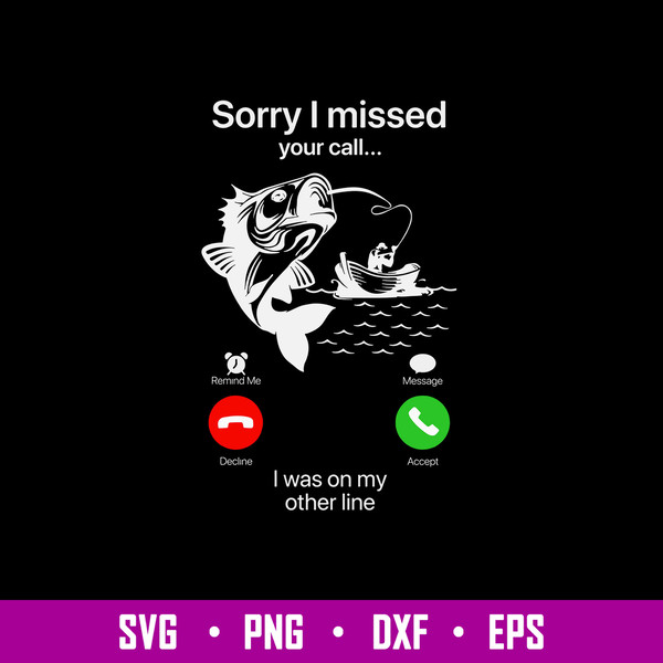 Sorry I Missed Fishing Svg, Sorry O Missed Your Call  I Was On My  Other Line Svg, Png Dxf Eps File.jpg