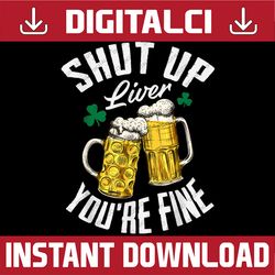 shut up liver you're fine for a st patrick's day fan png sublimation designs