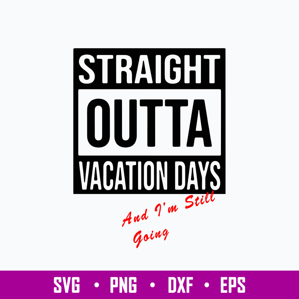 Straight Outta Vacation Days And I_m Still Going Svg, Png Dxf Eps File.jpg