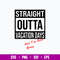 Straight Outta Vacation Days And I_m Still Going Svg, Png Dxf Eps File.jpg