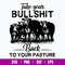 Take Your Bullshit Back To Your Pasture Svg, Png Dxf Eps File.jpg