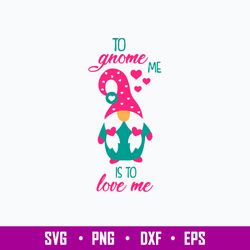 To Gnome Me Is To Love Me Svg, Gnome Svg, Png Dxf Eps File