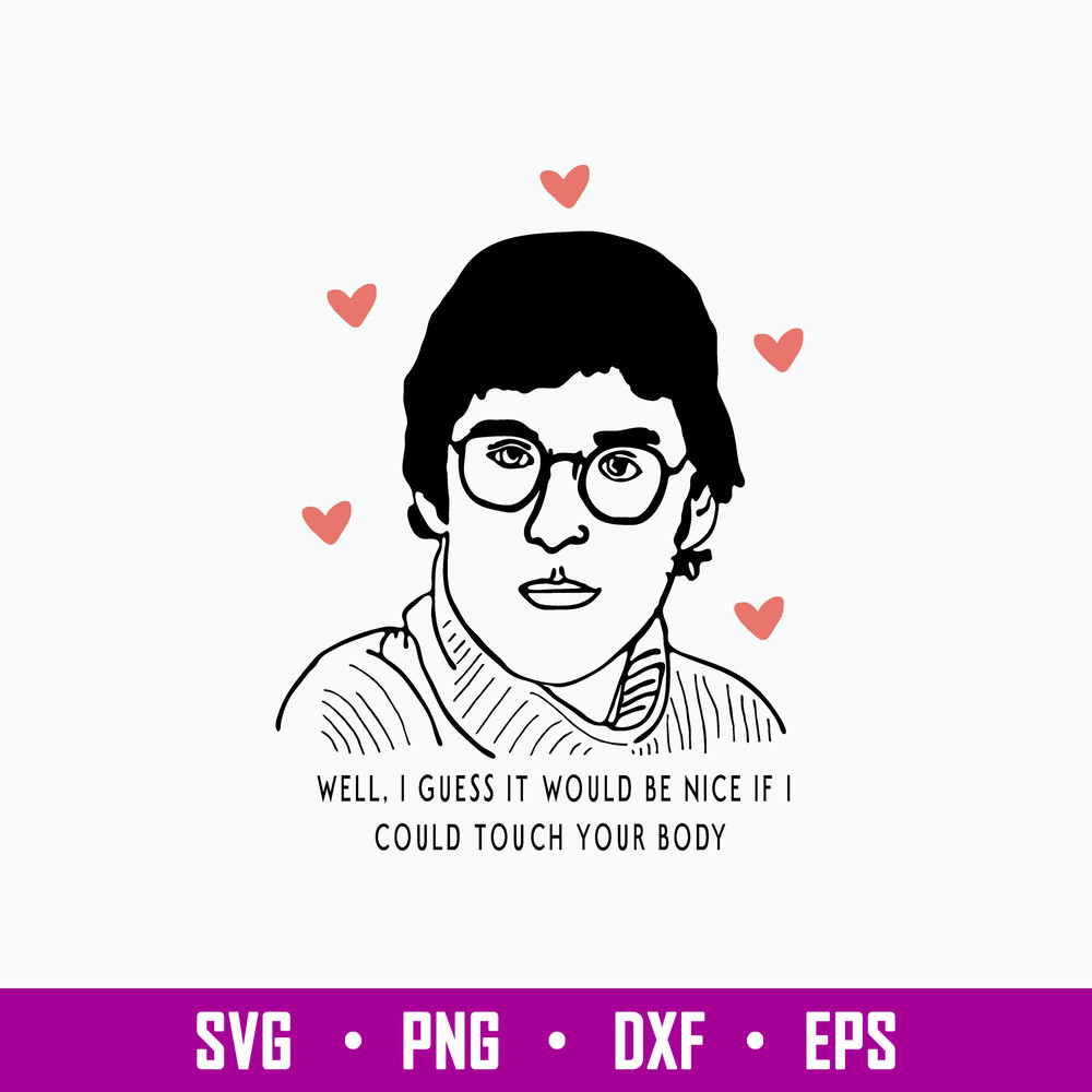 Well, I Guess It Would Be Nice If I Could Touch Your Body Svg, Louis Theroux Svg, Png Dxf Eps Digital File.jpg
