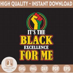 it's the black excellence for me svg, black history svg png, black lives matter, black pride download, silhouette cricut