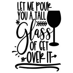 let me pour you a tall glass of get over it svg, sarcasm svg, wine svg
