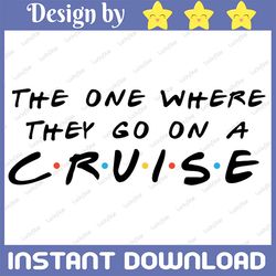 Cruise Svg, The One Where They Go On A Cruise, Family Cruise Cutting File, Friends Themed Svg, Family Matching Outfits,