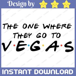 The One Where They Go To Vegas Cut File for Silhouette and Cricut, INSTANT DOWNLOAD, svg, png, dxf, and pdf Printable Te