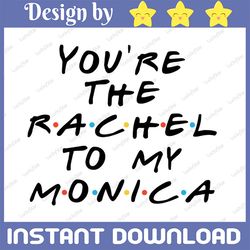You're Rachel To My Monica Friends Style Letters Image Svg Friend TV Show eps Vector Download Files png Cut files Zip DX