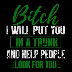 bitch i will put you in a truck and help people look for you svg, funny quotes svg