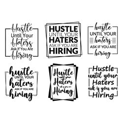 hustle until your haters ask if you are hiring svg bundle, hustle svg, haters svg
