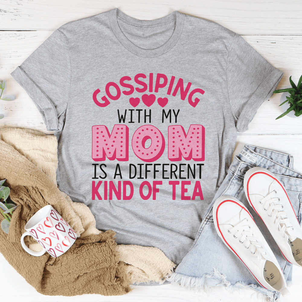 Gossiping With My Mom Is A Different Kind Of Tea Tee