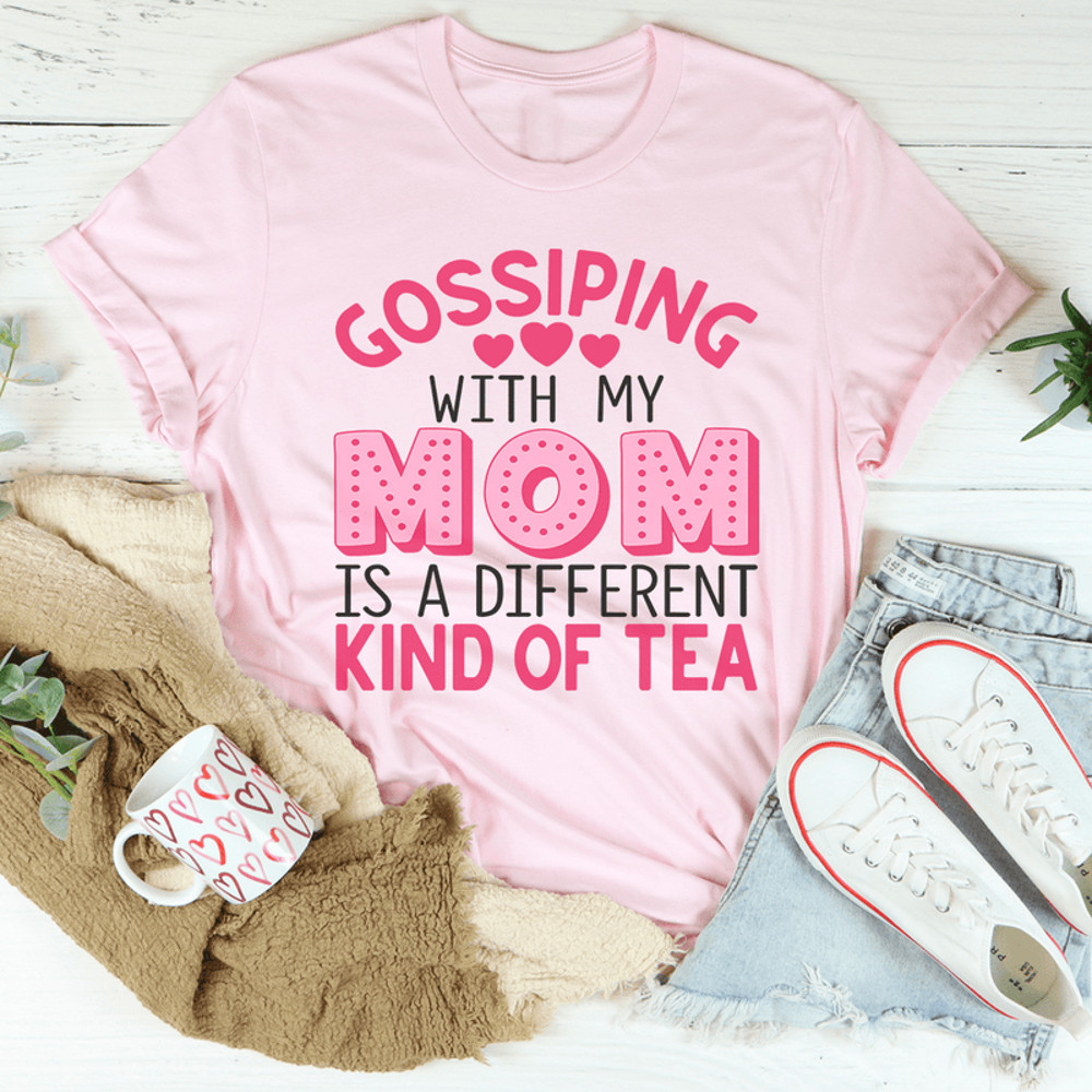 Gossiping With My Mom Is A Different Kind Of Tea Tee