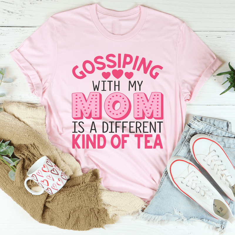 Gossiping With My Mom Is A Different Kind Of Tea Tee