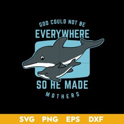 God Could Not Be Everywhere So He Made Mothers Svg, Mother's Day Svg, Png Dxf Eps File