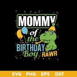 Mommy Of The Birthday Boy Rawr Svg, Mom Donisaur Birthday Svg, Mother's Day Svg, Png Dxf Eps Digital File