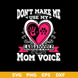 Don't Make Me Use My Labradoodle Mom Voice Svg, Mother's Day Svg, Png Dxf Eps Digital File