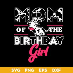 Mom Of The Birthday Girl Svg, Mom Svg, Birthday Girl Svg, Mother's Day Svg, Png Dxf Eps Digital File