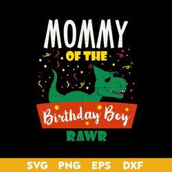 mommy of the birthday boy rawr svg, mother's day svg, png dxf eps digital file