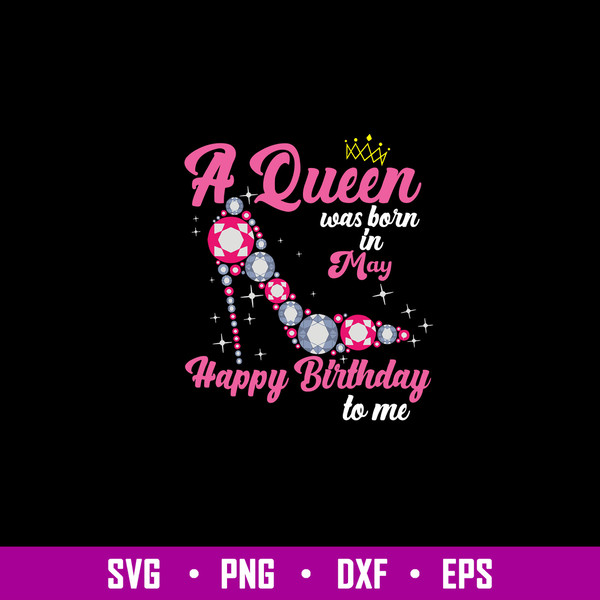 A Queen Was Born In May Happy Birthday To Me Svg, Birday Svg, Png Dxf Eps File.jpg