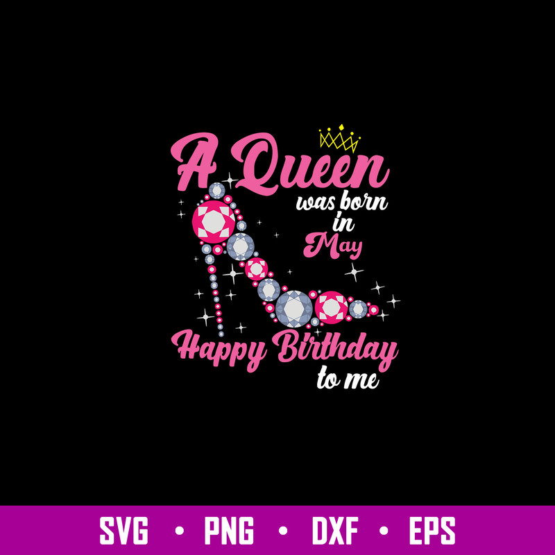 A Queen Was Born In May Happy Birthday To Me Svg, Birday Svg, Png Dxf Eps File.jpg