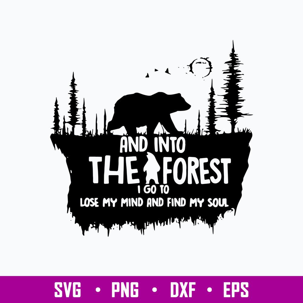 And Into The I Forest I Go To Lose My Mind And Find My Soul Svg, Bear Svg, Png Dxf Eps File.jpg